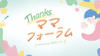 Thanksママフォーラム Presented by 有明ガーデン